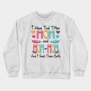 I Have Two Titles Mom And Mom-mom And I Rock Them Both Wildflower Happy Mother's Day Crewneck Sweatshirt